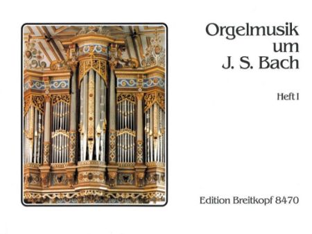 ORGELMUSIK UM J.S. BACH/ORGEL MUSIC AROUND J.S.BACH  VOL. 1