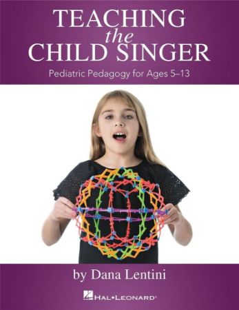 LENTINI:TEACHING THE CHILD SINGER PEDIATRIC PEDAGOGY FOR AGES 5-13