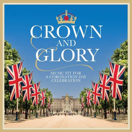 CROWN AND GLORY MUSIC FIT FOR A CORONATION DAY CELEBRATION