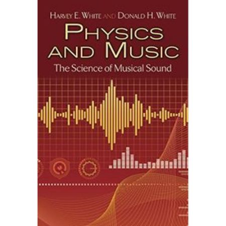 WHITE:PHYSICS AND MUSIC THE SCIENCE OF MUSICAL SOUND