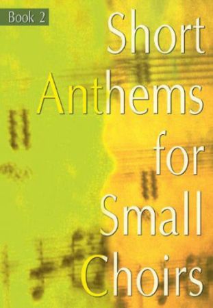 SHORT ANTHEMS FOR SMALL CHOIR BOOK 2 SATB