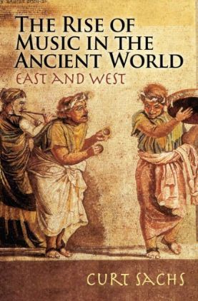SACHS:THE RISE OF MUSIC IN THE ANCIENT WORLD EAST AND WEST